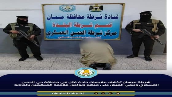 شرطة ميسان تكشف ملابسات حادث قتل في منطقة حي الحسن العسكري وتلقي القبض على متهم وتواصل ملاحقة المتهمين بالحادثة